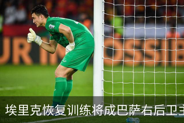 埃里克恢复训练将成巴萨右后卫主力