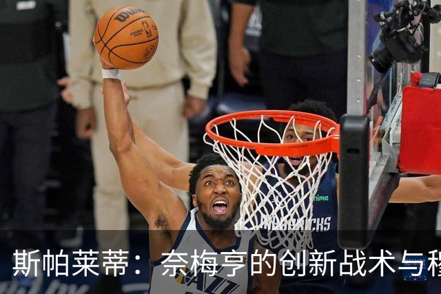 斯帕莱蒂：奈梅亨的创新战术与穆阿尼的拼搏精神